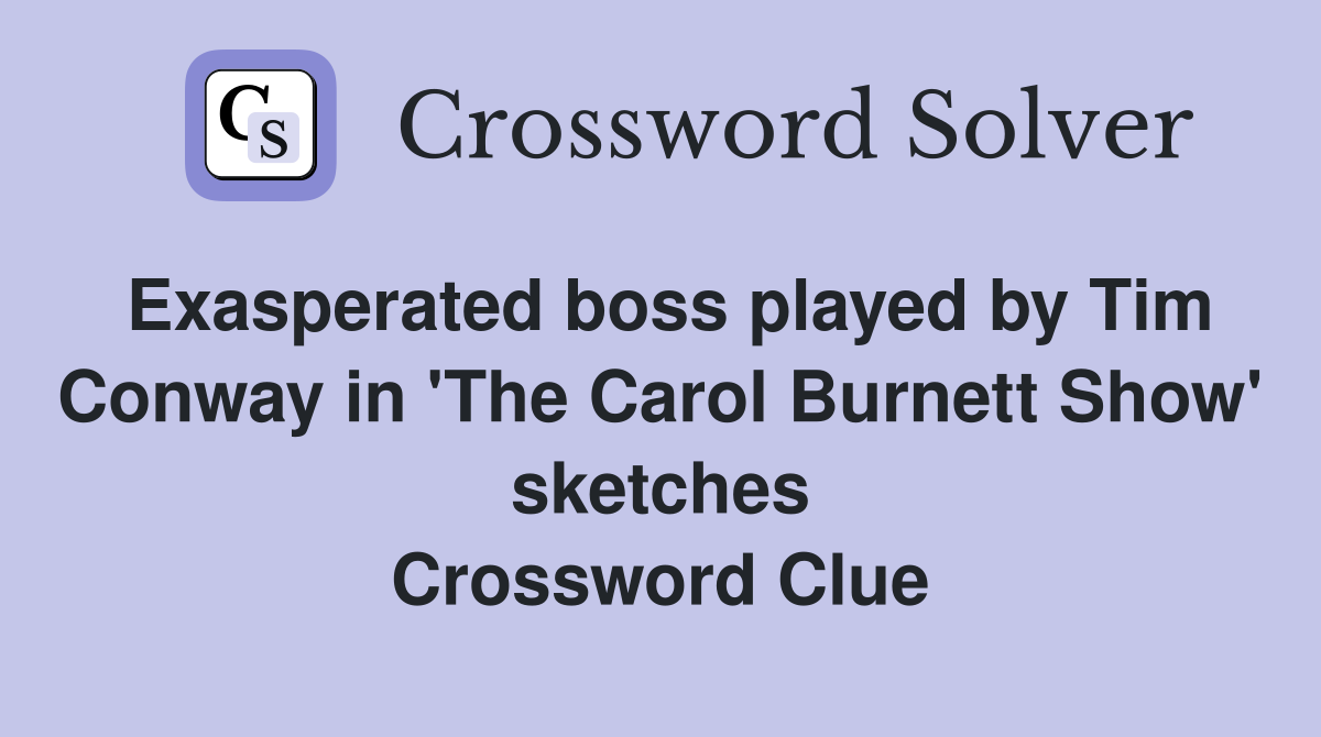 Exasperated boss played by Tim Conway in 'The Carol Burnett Show' sketches Crossword Clue