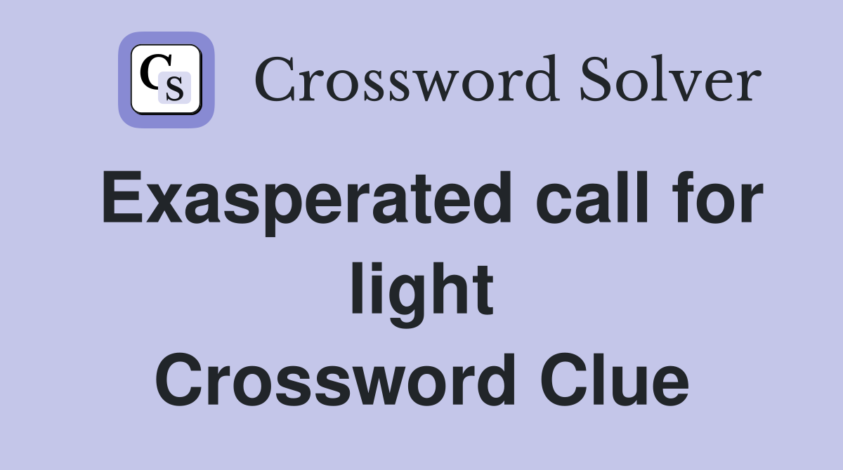 Exasperated call for light Crossword Clue
