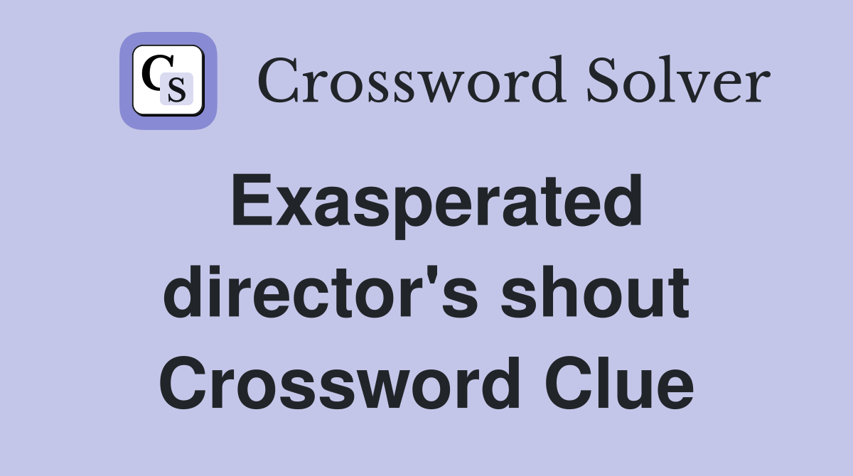 Exasperated director's shout Crossword Clue