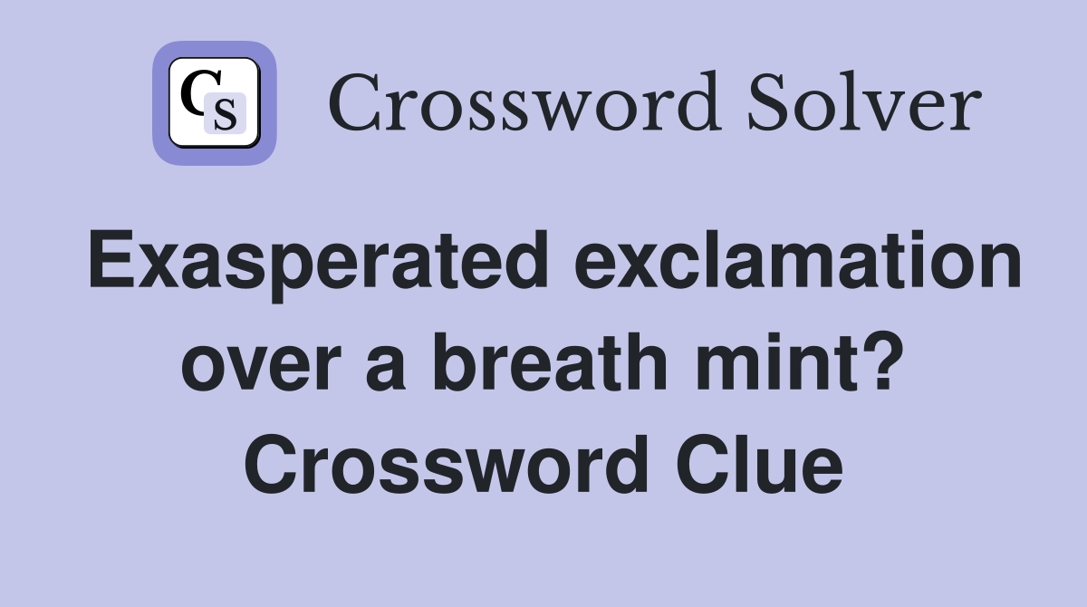 Exasperated exclamation over a breath mint? Crossword Clue Answers