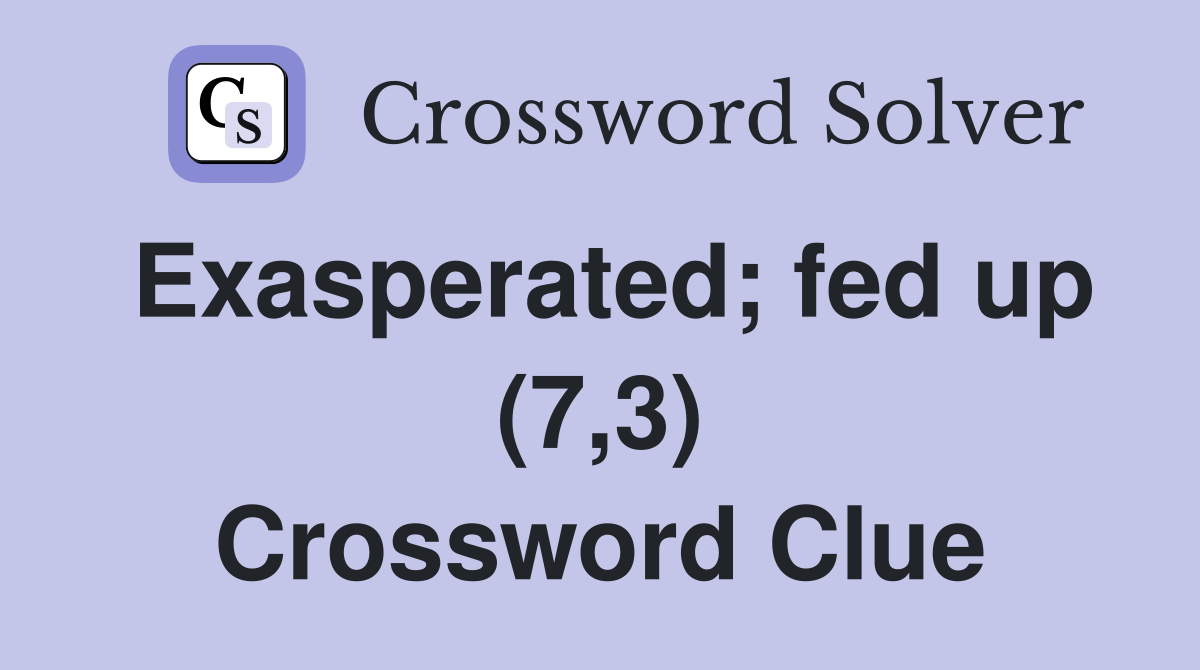 Exasperated; fed up (7,3) Crossword Clue