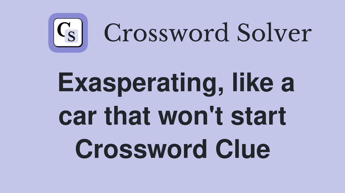 Exasperating, like a car that won't start Crossword Clue