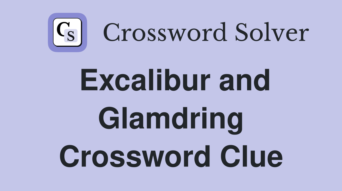 Excalibur and Glamdring Crossword Clue