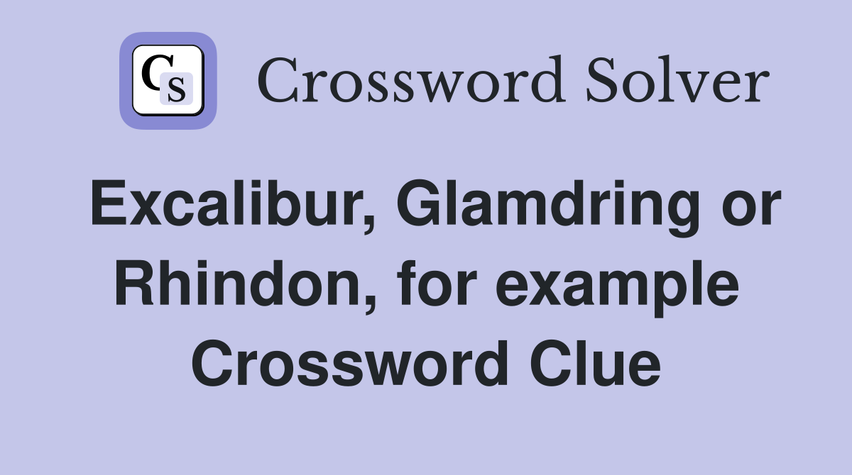 Excalibur, Glamdring or Rhindon, for example Crossword Clue
