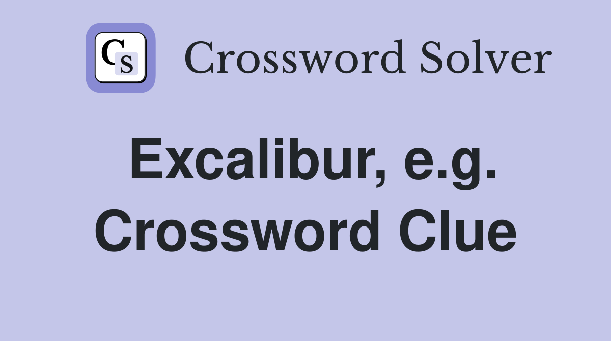 Excalibur, e.g. Crossword Clue