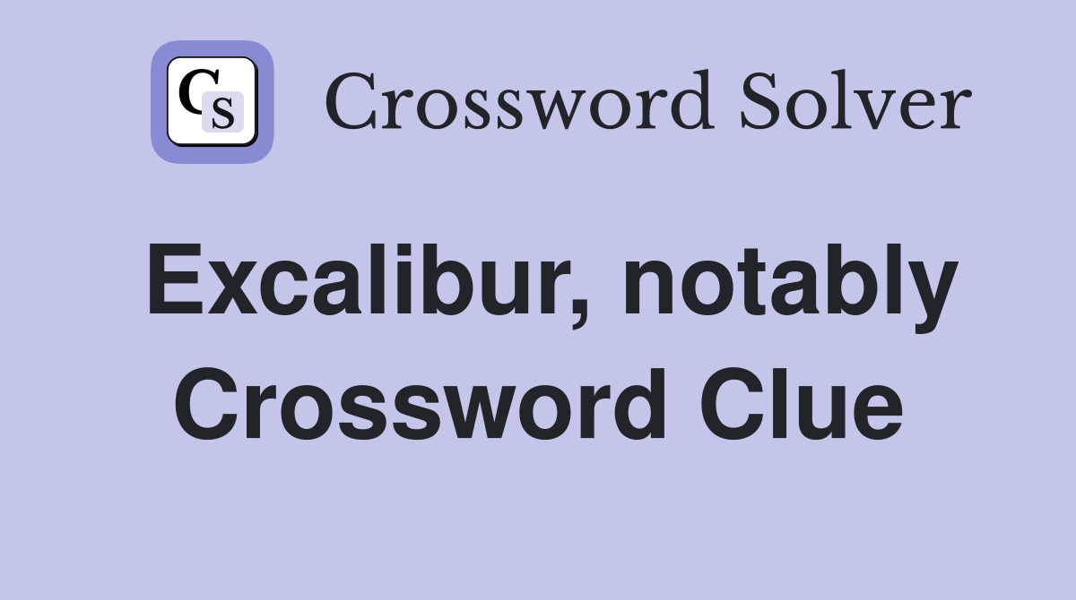 Excalibur, notably Crossword Clue