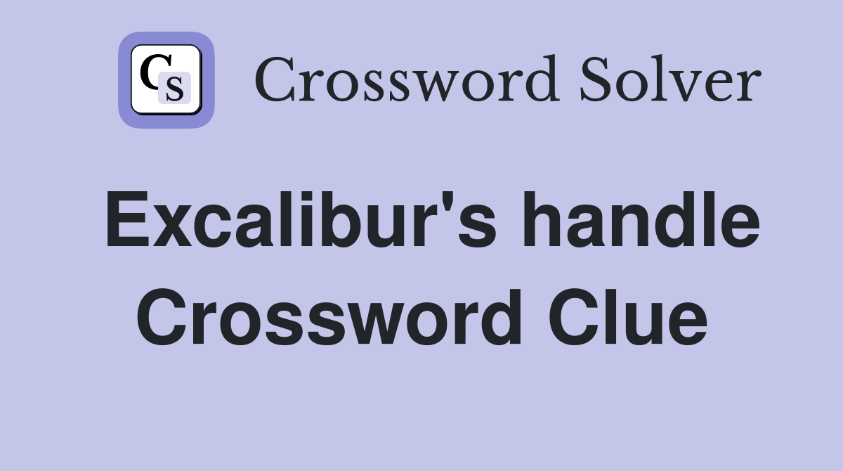 Excalibur's handle Crossword Clue