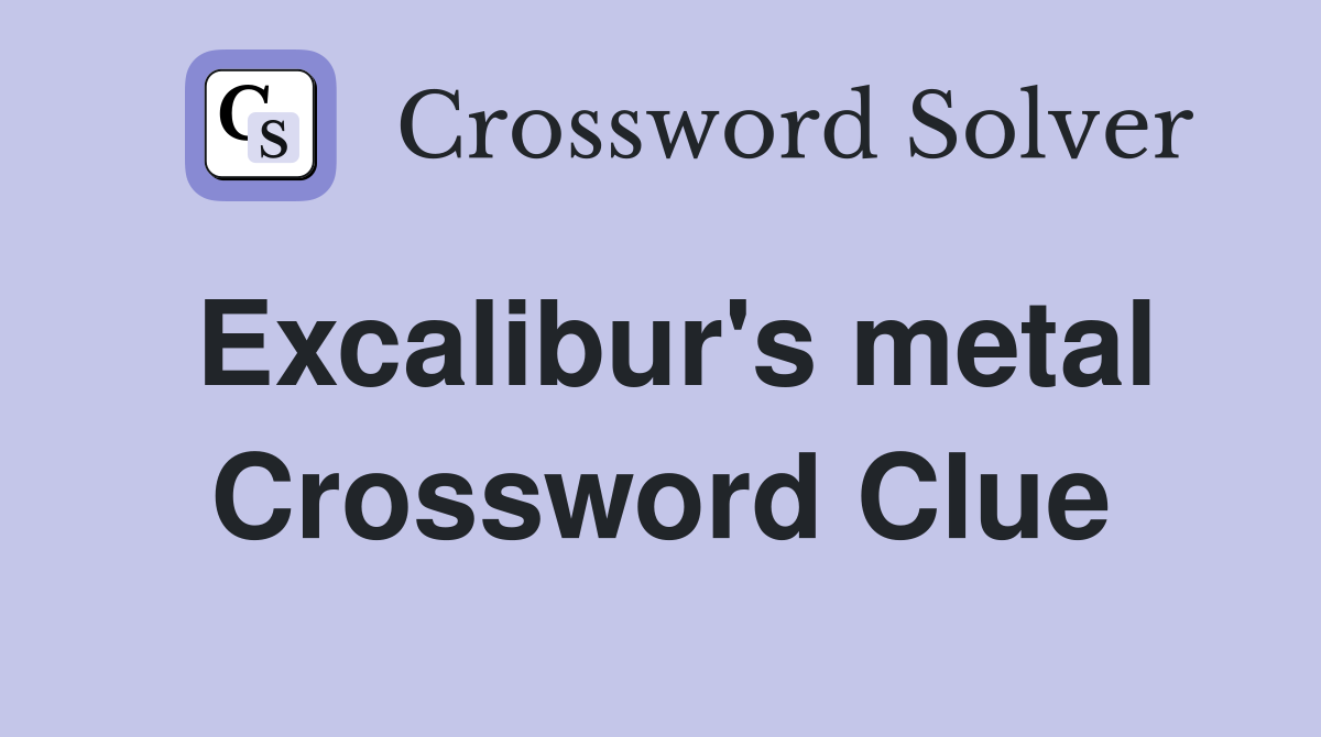 Excalibur's metal Crossword Clue