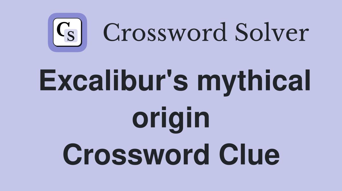 Excalibur's mythical origin Crossword Clue