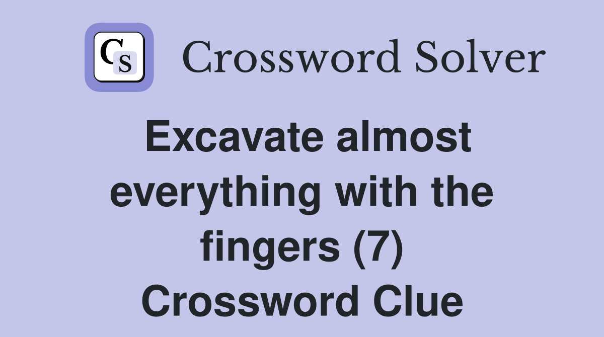 Excavate almost everything with the fingers (7) Crossword Clue