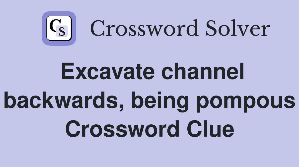 Excavate channel backwards, being pompous Crossword Clue