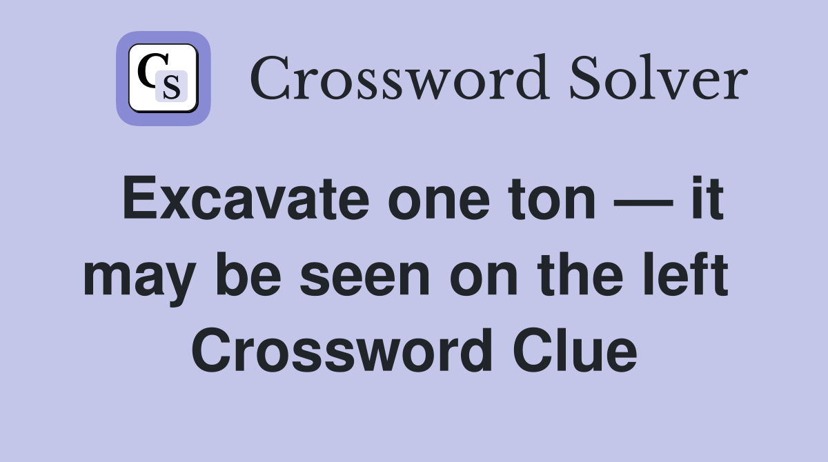 Excavate one ton — it may be seen on the left  Crossword Clue