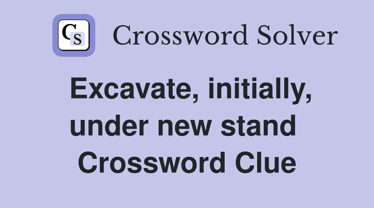 Excavate, initially, under new stand  Crossword Clue