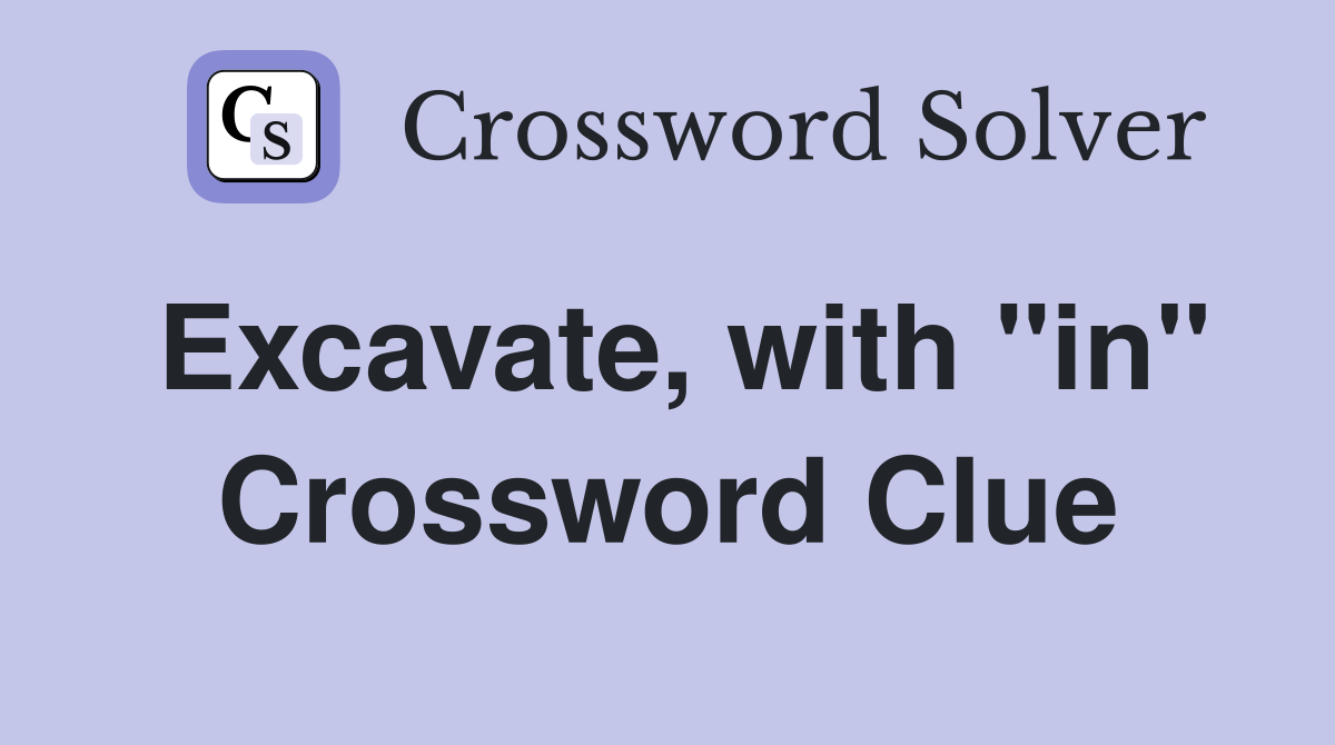 Excavate, with "in" Crossword Clue