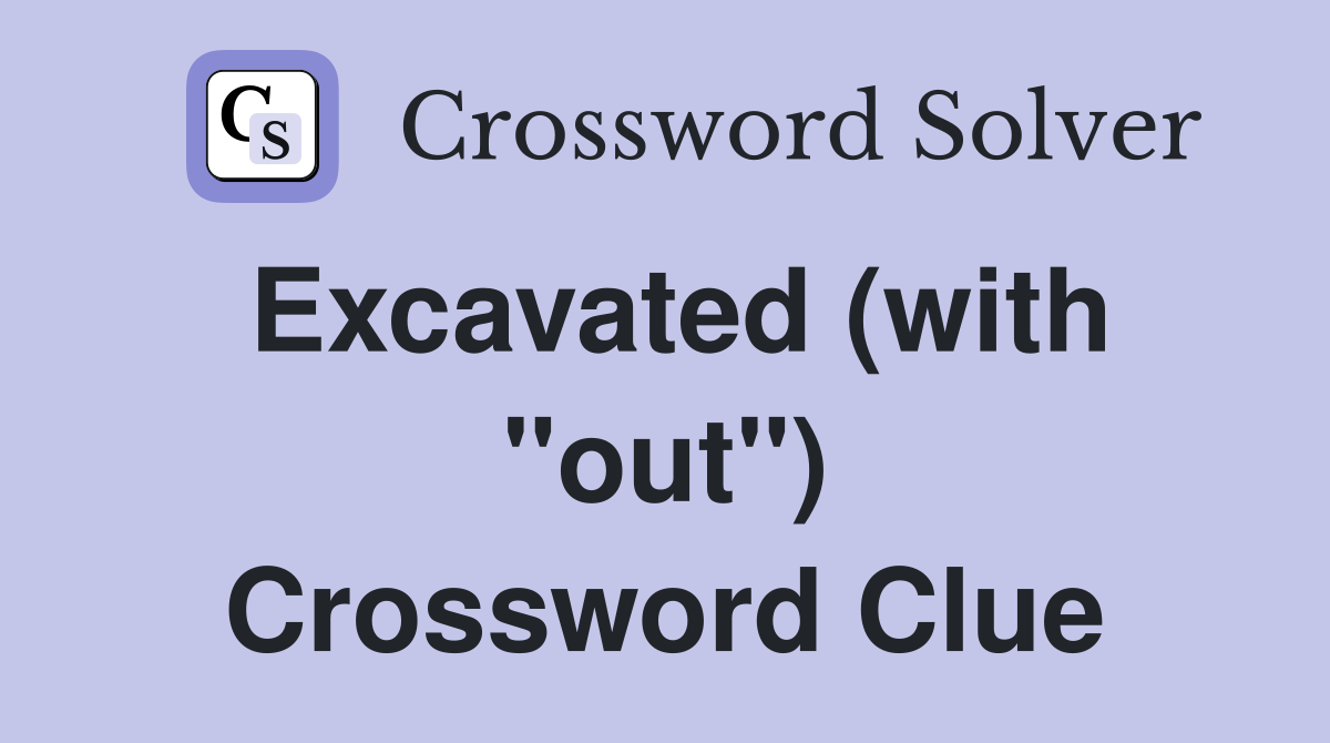 Excavated (with "out") Crossword Clue