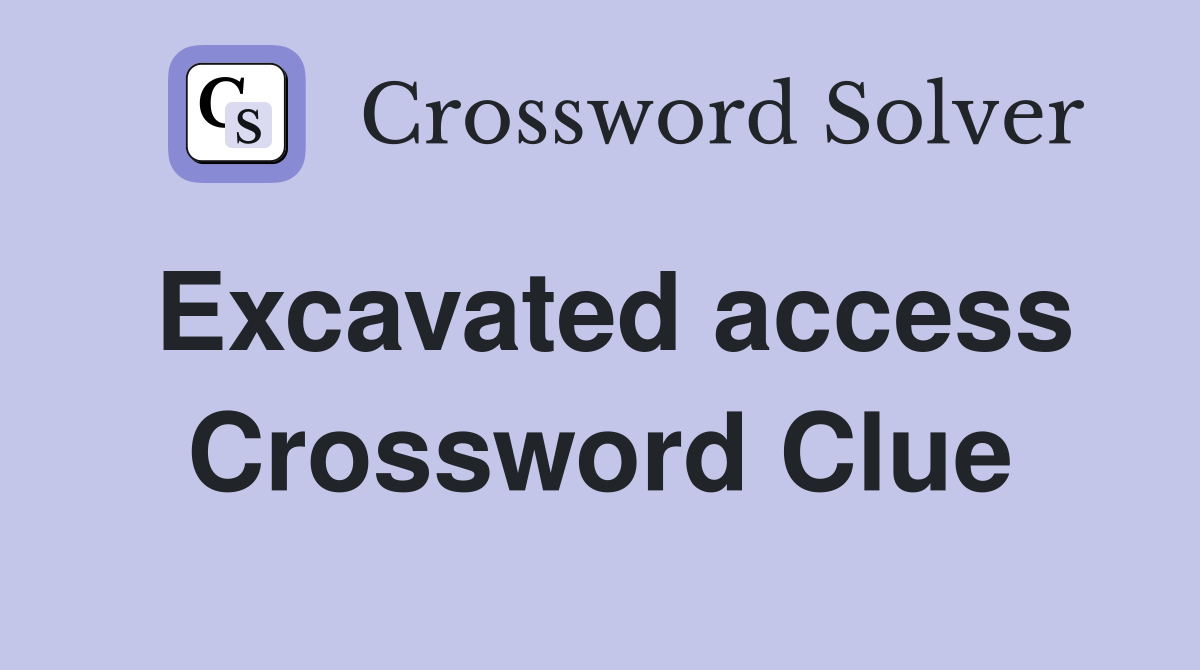 Excavated access Crossword Clue