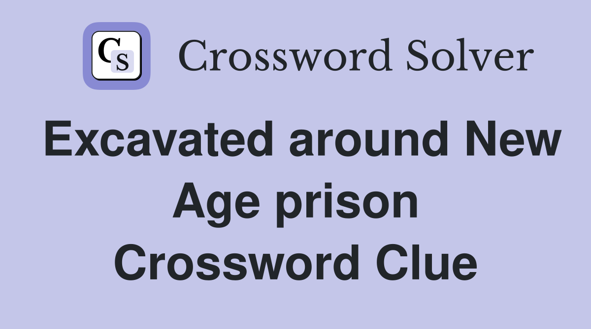 Excavated around New Age prison Crossword Clue