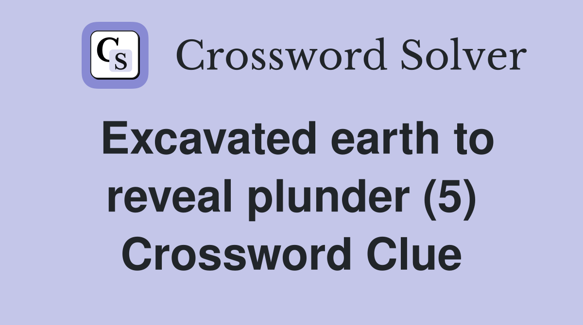 Excavated earth to reveal plunder (5) Crossword Clue