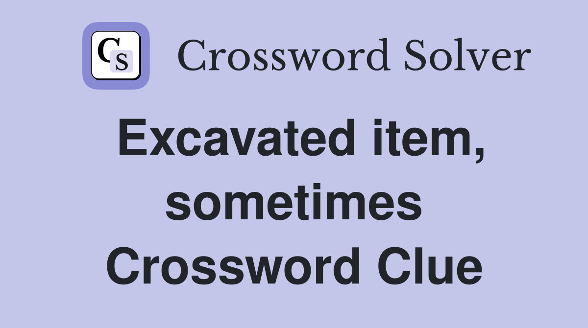 Excavated item, sometimes Crossword Clue