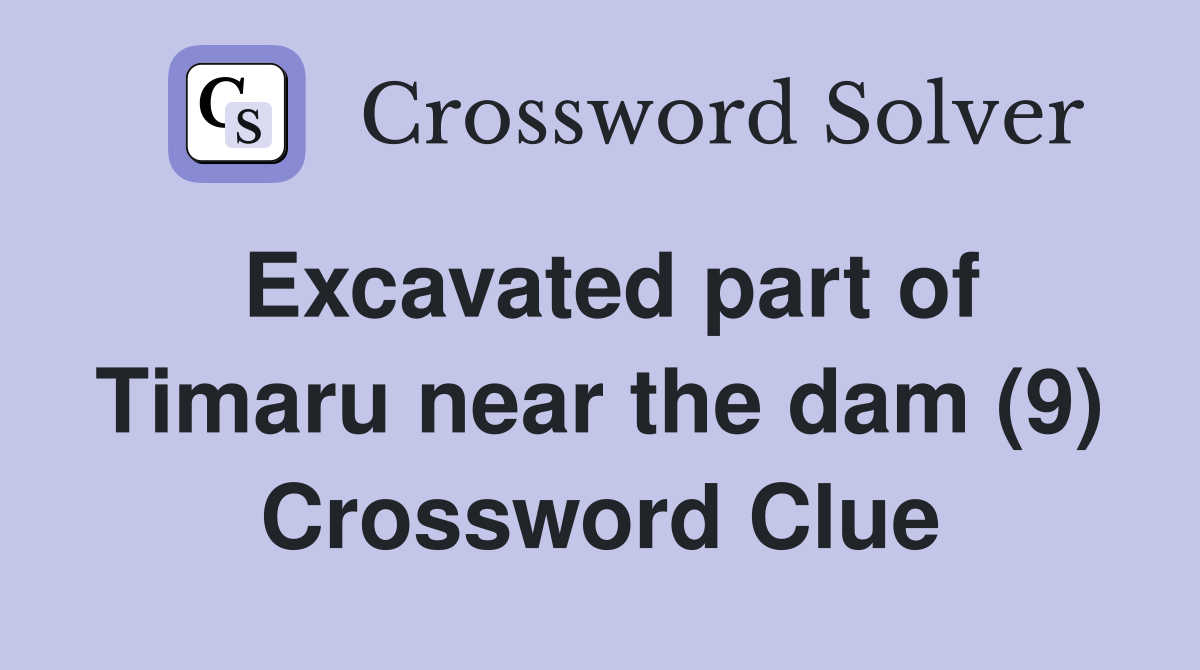 Excavated part of Timaru near the dam (9) Crossword Clue