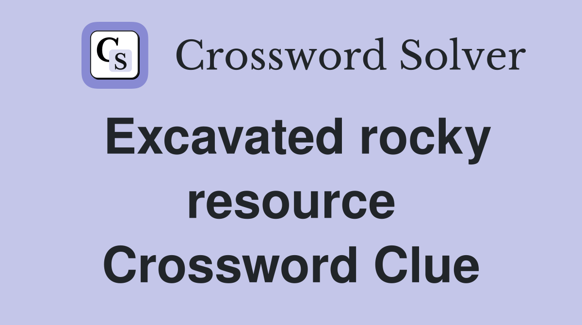 Excavated rocky resource Crossword Clue