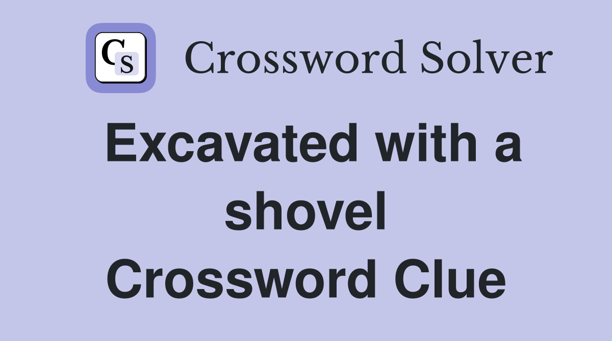 Excavated with a shovel Crossword Clue