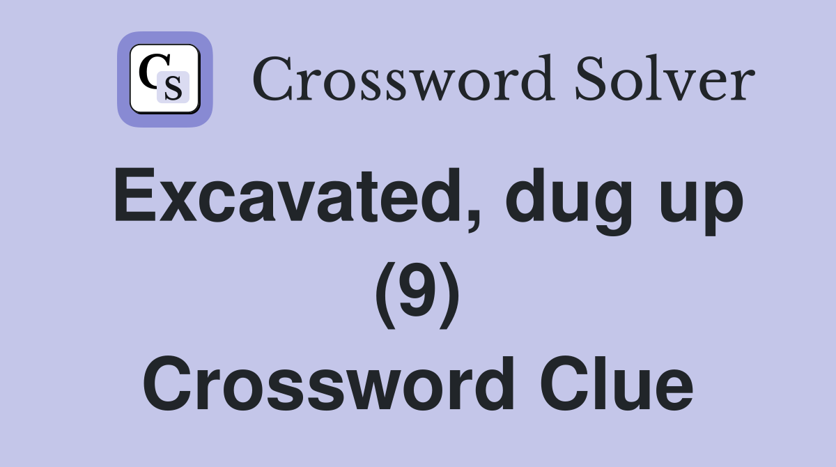 Excavated, dug up (9) Crossword Clue