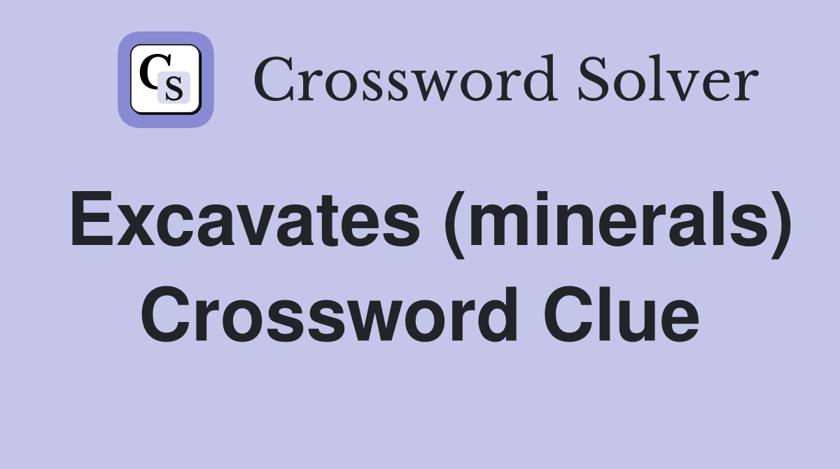 Excavates (minerals) Crossword Clue