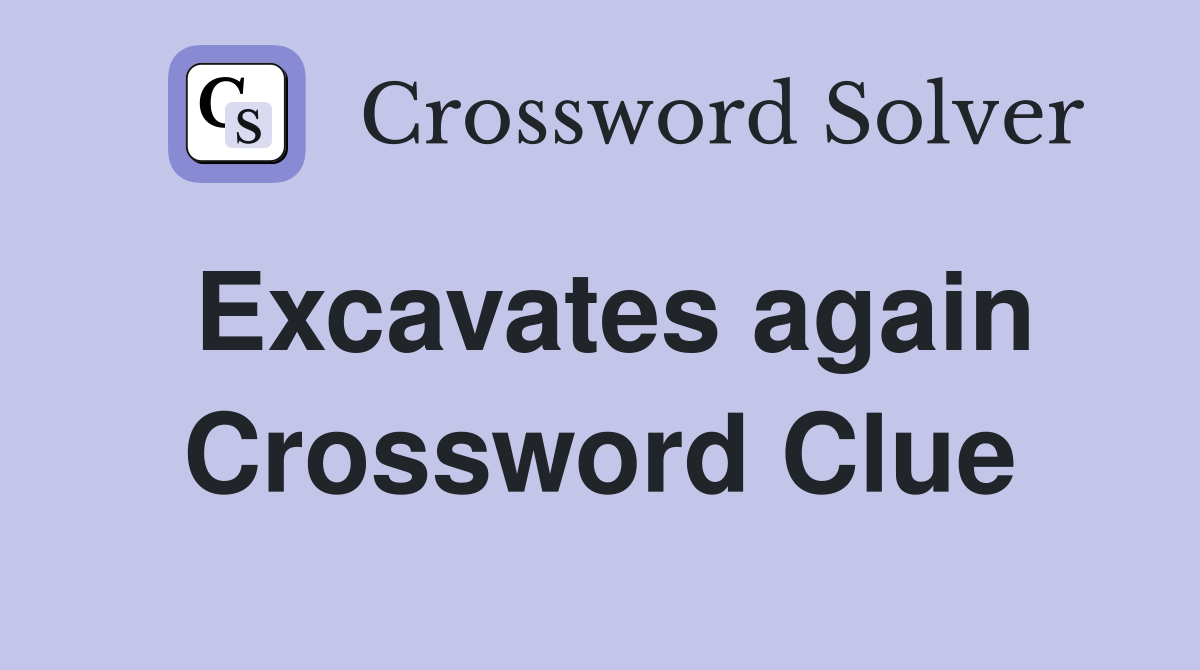 Excavates again Crossword Clue