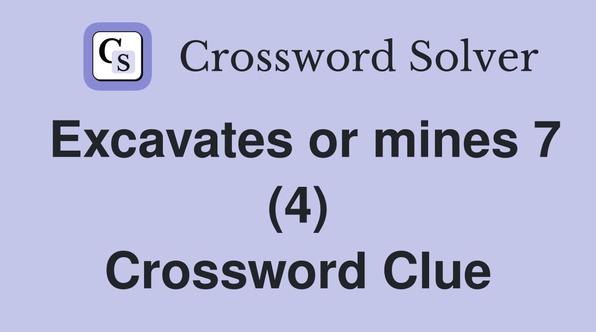 Excavates or mines 7 (4) Crossword Clue