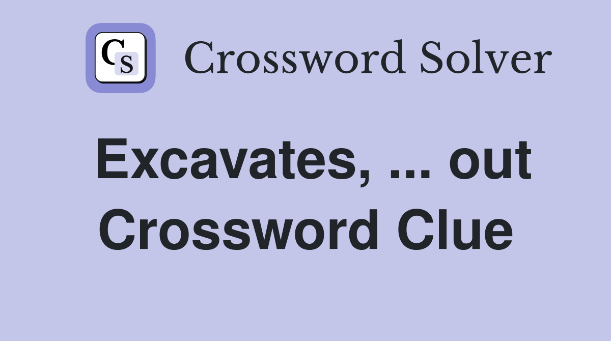 Excavates, ... out Crossword Clue