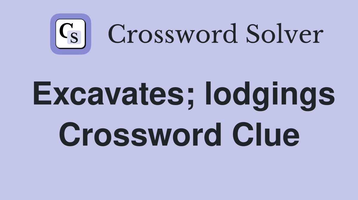 Excavates; lodgings Crossword Clue