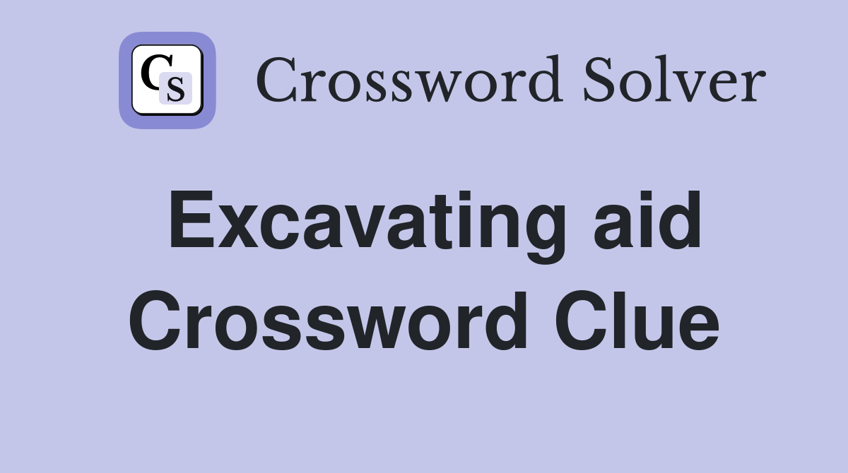 Excavating aid Crossword Clue