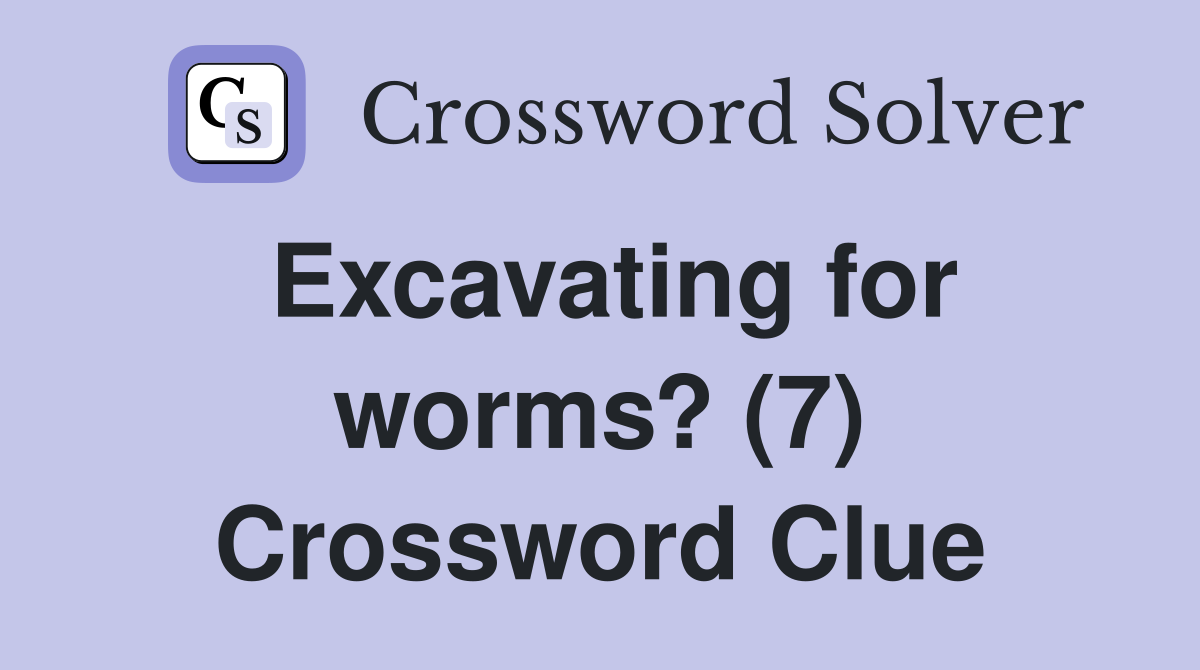 Excavating for worms? (7) Crossword Clue