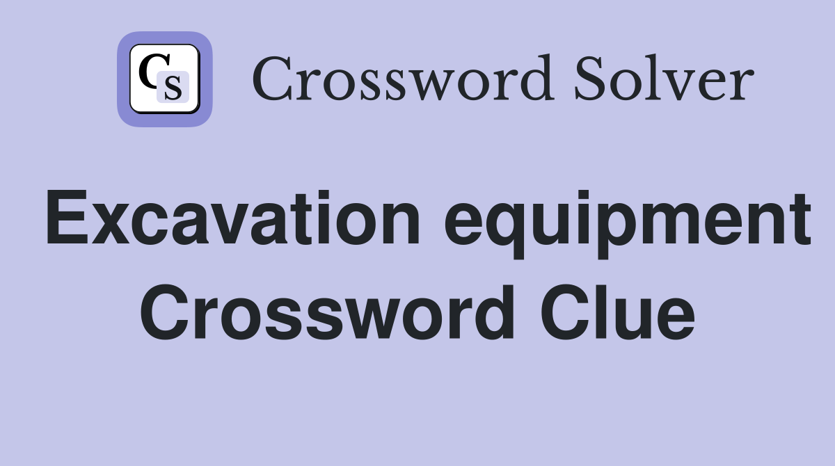 Excavation equipment Crossword Clue