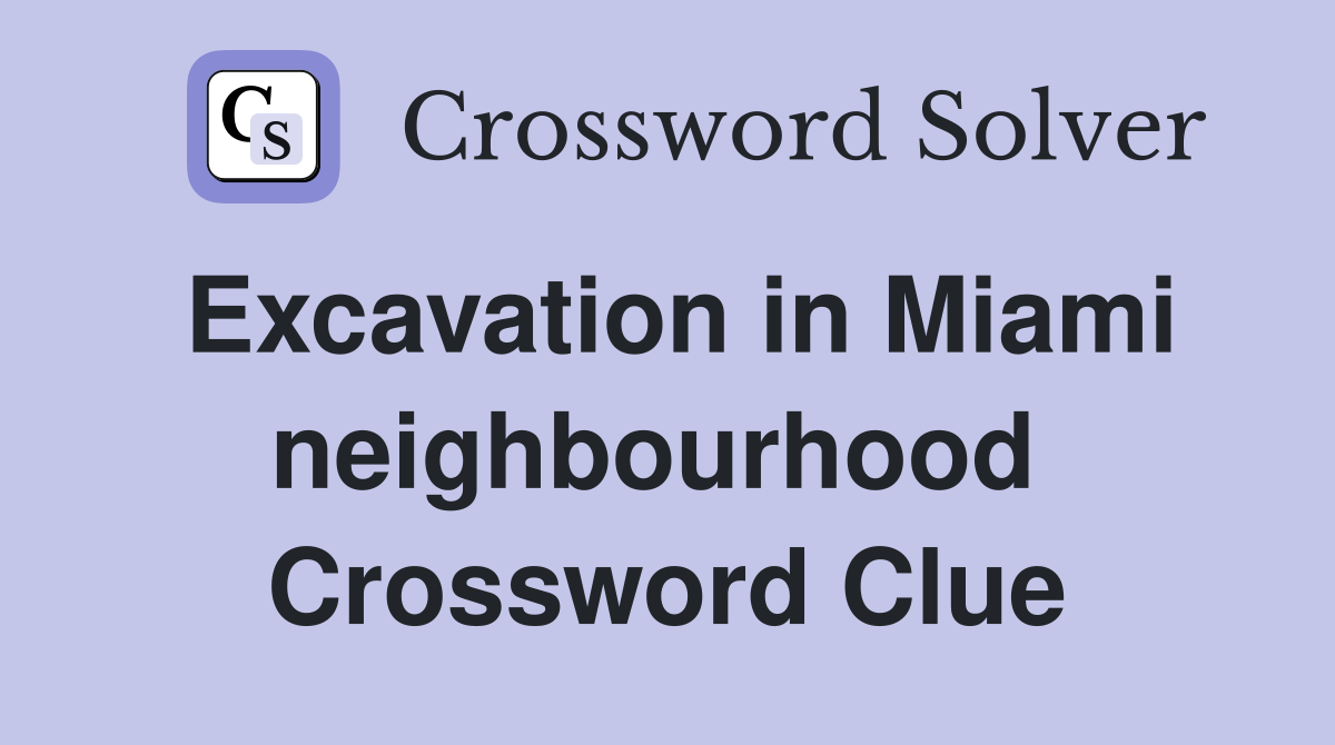 Excavation in Miami neighbourhood  Crossword Clue