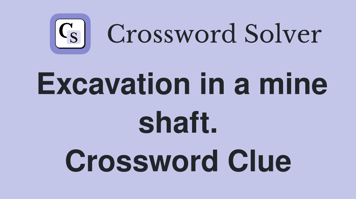 Excavation in a mine shaft. Crossword Clue