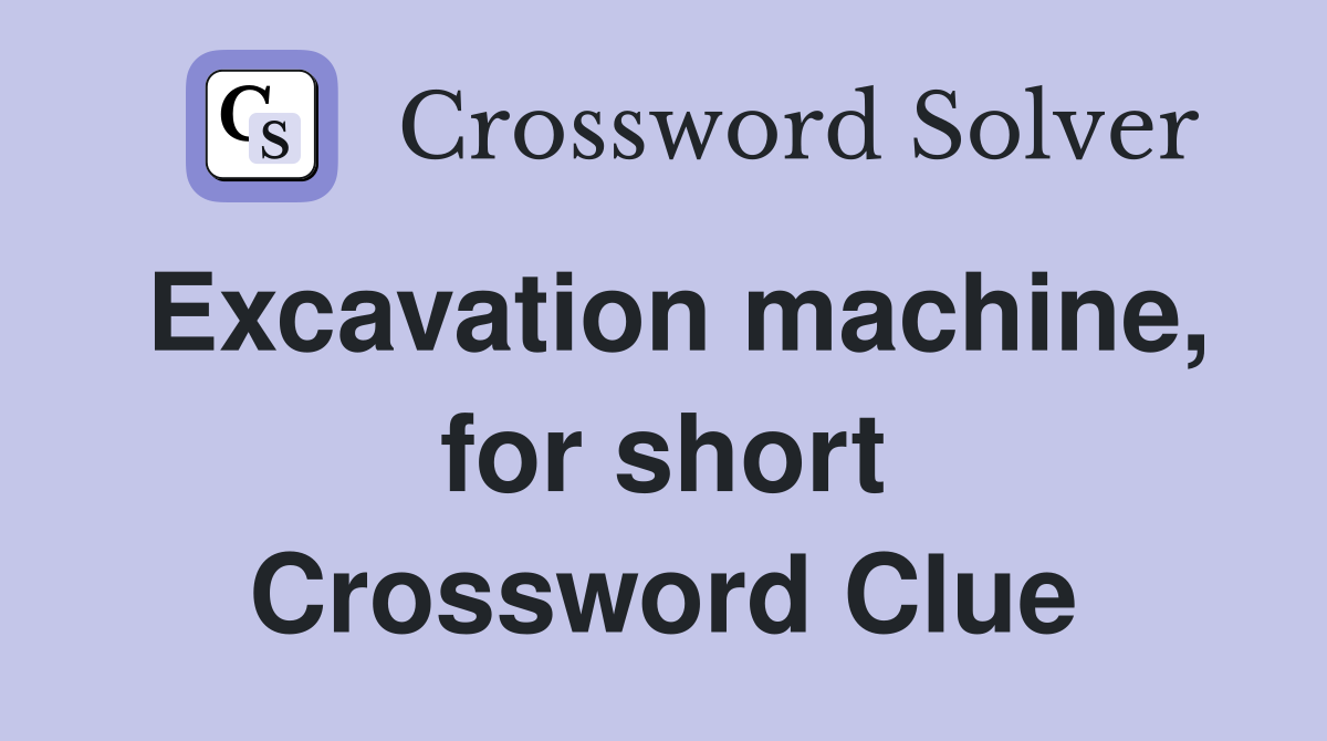 Excavation machine, for short Crossword Clue