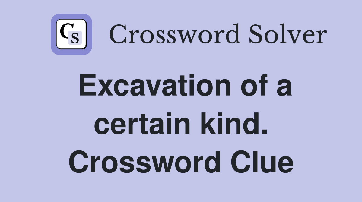 Excavation of a certain kind. Crossword Clue