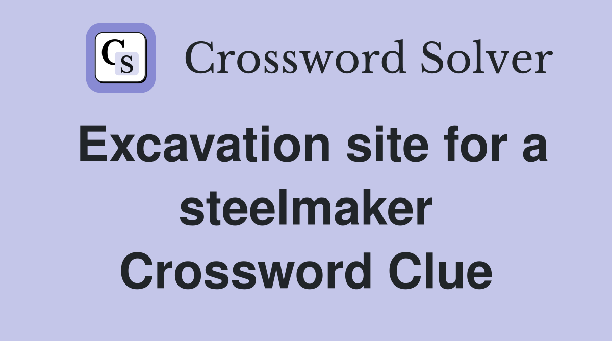 Excavation site for a steelmaker Crossword Clue