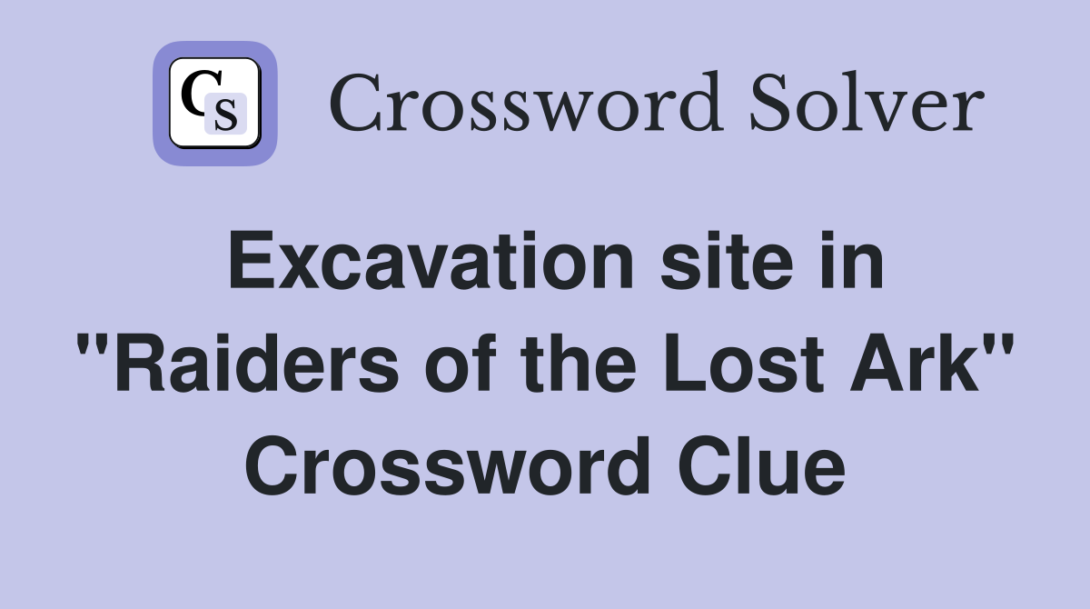 Excavation site in "Raiders of the Lost Ark" Crossword Clue
