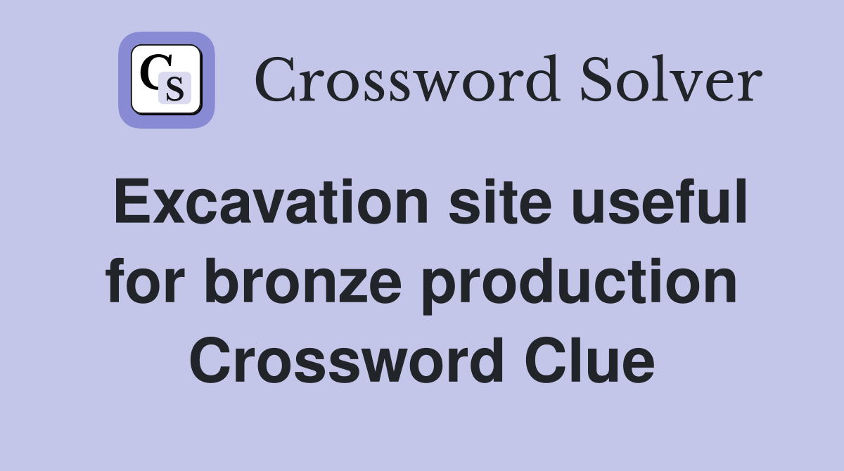 Excavation site useful for bronze production Crossword Clue
