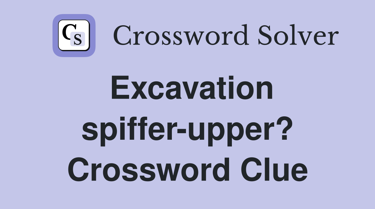 Excavation spiffer-upper? Crossword Clue