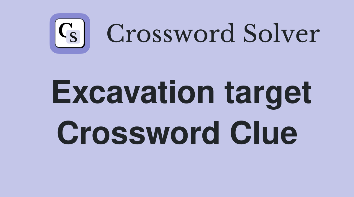 Excavation target Crossword Clue