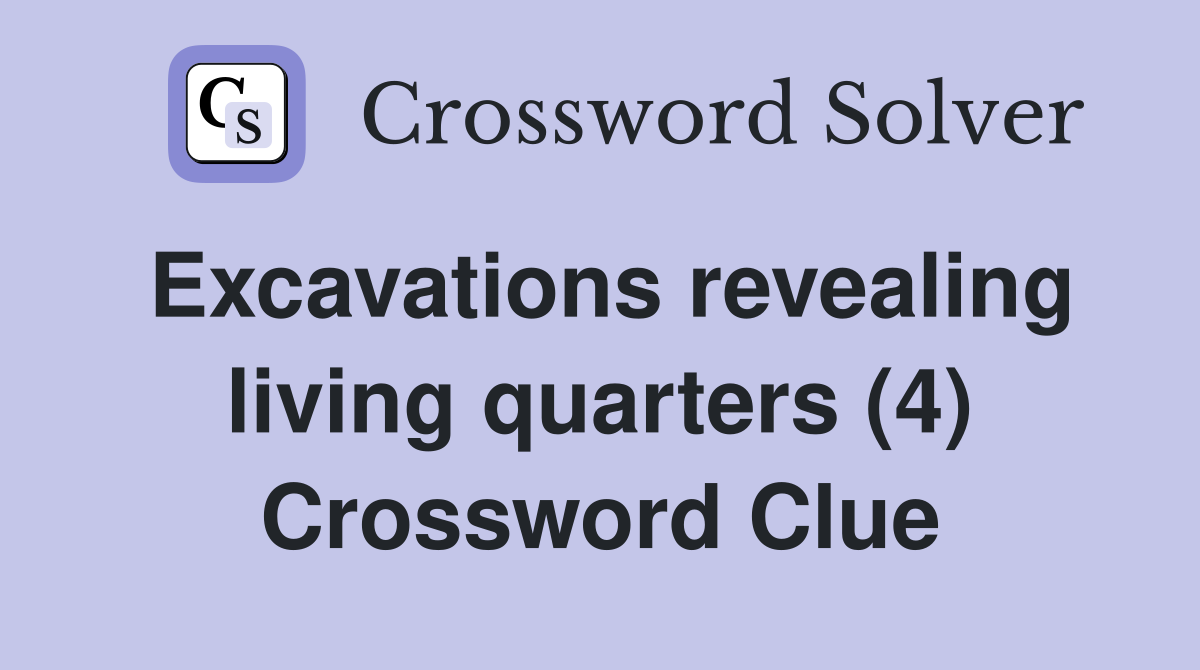 Excavations revealing living quarters (4) Crossword Clue