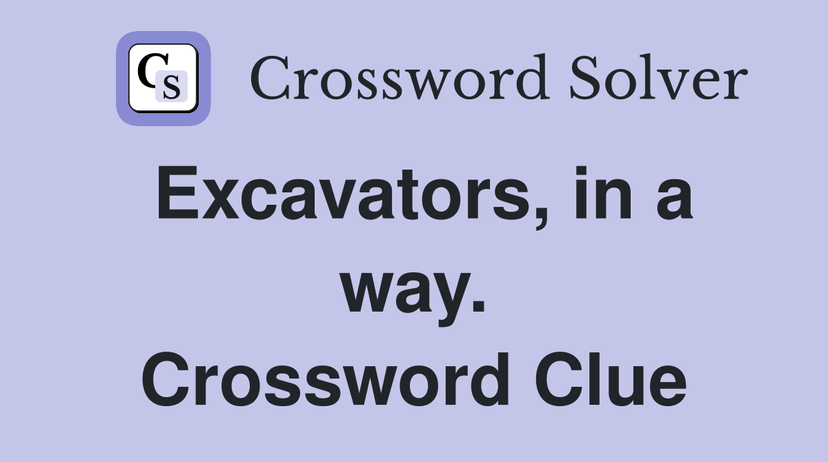 Excavators, in a way. Crossword Clue