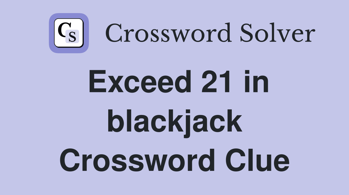 Exceed 21 in blackjack Crossword Clue