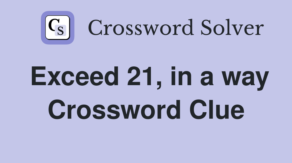 Exceed 21, in a way Crossword Clue