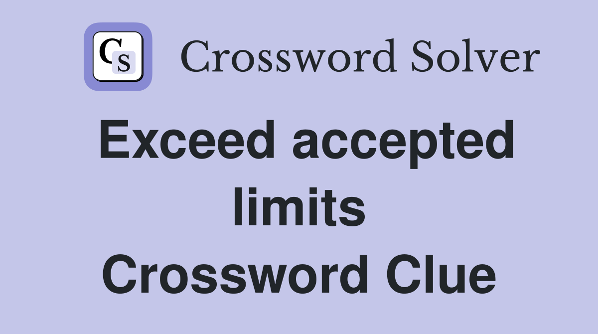 Exceed accepted limits Crossword Clue