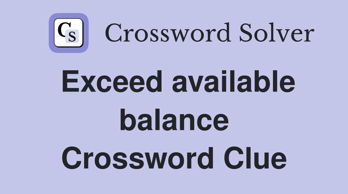 Exceed available balance Crossword Clue